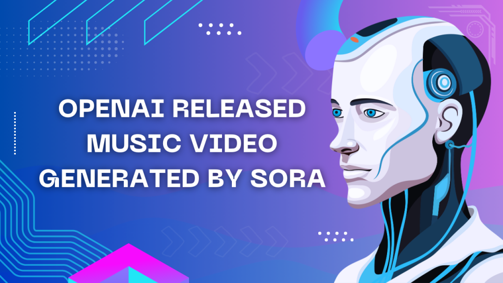 OpenAI Released Music Video Generated by Sora